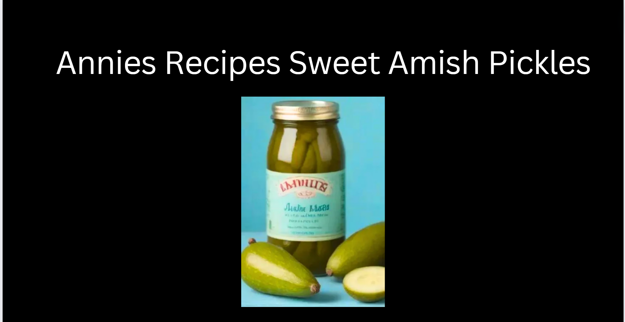 Annies Recipes Sweet Amish Pickles